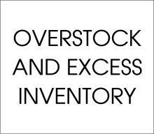 OVERSTOCK AND EXCESS INVENTORY